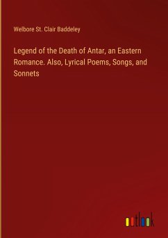 Legend of the Death of Antar, an Eastern Romance. Also, Lyrical Poems, Songs, and Sonnets