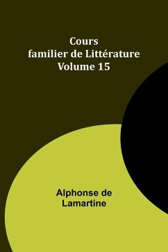 Cours familier de Littérature - Volume 15 - Lamartine, Alphonse De