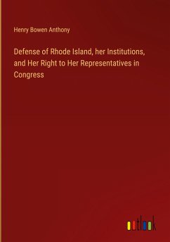 Defense of Rhode Island, her Institutions, and Her Right to Her Representatives in Congress - Anthony, Henry Bowen