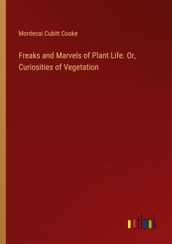 Freaks and Marvels of Plant Life. Or, Curiosities of Vegetation