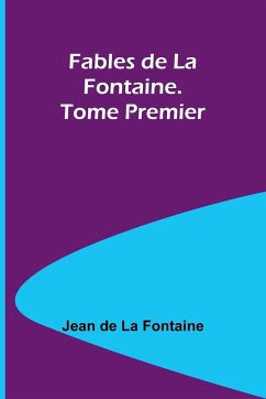 Fables de La Fontaine. Tome Premier - Fontaine, Jean De