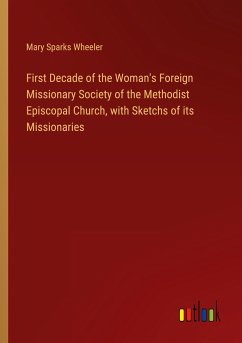 First Decade of the Woman's Foreign Missionary Society of the Methodist Episcopal Church, with Sketchs of its Missionaries - Wheeler, Mary Sparks
