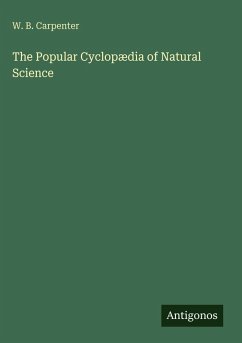 The Popular Cyclopædia of Natural Science - Carpenter, W. B.