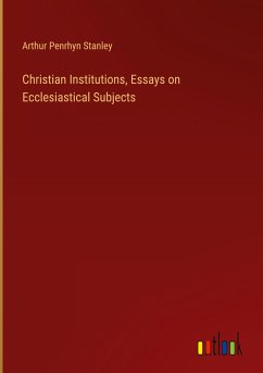 Christian Institutions, Essays on Ecclesiastical Subjects - Stanley, Arthur Penrhyn
