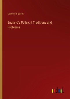 England's Policy, it Traditions and Problems - Sergeant, Lewis