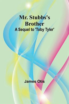 Mr. Stubbs's Brother; A Sequel to 'Toby Tyler' - Otis, James