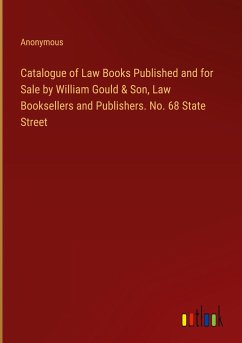 Catalogue of Law Books Published and for Sale by William Gould & Son, Law Booksellers and Publishers. No. 68 State Street - Anonymous