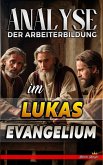 Analyse der Arbeiterbildung im Lukas Evangelium (Die Lehre von der Arbeit in der Bibel, #24) (eBook, ePUB)