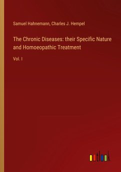 The Chronic Diseases: their Specific Nature and Homoeopathic Treatment - Hahnemann, Samuel; Hempel, Charles J.