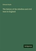 The history of the rebellion and civil wars in England
