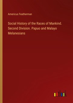 Social History of the Races of Mankind. Second Division. Papuo and Malayo Melanesians
