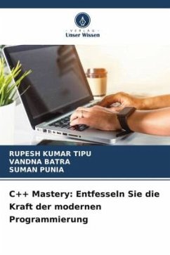 C++ Mastery: Entfesseln Sie die Kraft der modernen Programmierung - KUMAR TIPU, RUPESH;BATRA, VANDNA;Punia, Suman