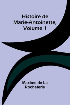 Histoire de Marie-Antoinette, Volume 1 - Rocheterie, Maxime de