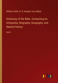 Dictionary of the Bible. Comprising its Antiquities, Biography, Geography, and Natural History