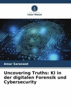 Uncovering Truths: KI in der digitalen Forensik und Cybersecurity - Saraswat, Amar