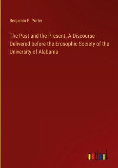The Past and the Present. A Discourse Delivered before the Erosophic Society of the University of Alabama