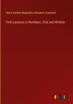 First Lessons in Numbers. Oral and Written - Maglathlin, Henry Bartlett; Greenleaf, Benjamin