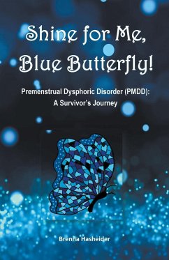 Shine for Me, Blue Butterfly! Premenstrual Dysphoric Disorder (PMDD) - Hasheider, Brenna