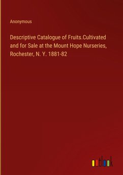 Descriptive Catalogue of Fruits.Cultivated and for Sale at the Mount Hope Nurseries, Rochester, N. Y. 1881-82