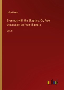 Evenings with the Skeptics. Or, Free Discussion on Free Thinkers