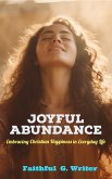 Joyful Abundance: Embracing Christian Happiness in Everyday Life (Christian Living: Tales of Faith, Grace, Love, and Empathy, #4) (eBook, ePUB)
