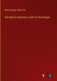 The Native American: a Gift for the People - Loewy, Benno; Orr, Hector