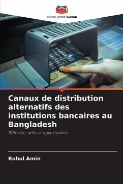 Canaux de distribution alternatifs des institutions bancaires au Bangladesh - Amin, Ruhul