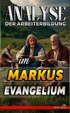 Analyse der Arbeiterbildung im Markus Evangelium (Die Lehre von der Arbeit in der Bibel, #23) (eBook, ePUB)