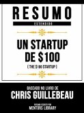 Resumo Estendido - Un Startup De $100 (The $100 Startup) - Baseado No Livro De Chris Guillebeau (eBook, ePUB) Resumo Estendido - Un Startup De $100 (The $100 Startup) - Baseado No Livro De Chris Guillebeau (eBook, ePUB)