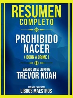 Resumen Completo - Prohibido Nacer (Born A Crime) - Basado En El Libro De Trevor Noah (eBook, ePUB) - Libros Maestros