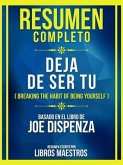 Resumen Completo - Deja De Ser Tu (Breaking The Habit Of Being Yourself) - Basado Em El Libro De Joe Dispenza (eBook, ePUB)