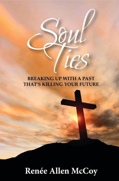 Cover Soul Ties: Breaking Up with a Past That's Killing Your Future (eBook, ePUB)