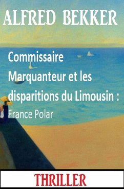 Commissaire Marquanteur et les disparitions du Limousin : France Polar (eBook, ePUB) Cover Commissaire Marquanteur et les disparitions du Limousin : France Polar (eBook, ePUB)
