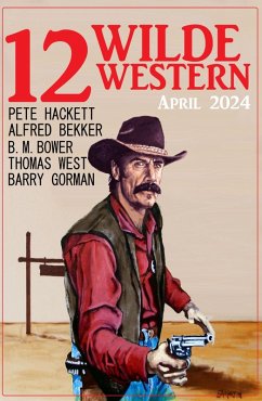 12 Wilde Western April 2024 (eBook, ePUB) - Bekker, Alfred; Hackett, Pete; Gorman, Barry; West, Thomas; Bower, B. M.