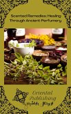 Scented Remedies: Healing Through Ancient Perfumery (eBook, ePUB)