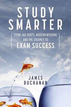 Study Smarter: Stone-age Roots, Modern Wisdoms and the Journey to Exam Success (eBook, ePUB) - Buchanan, James