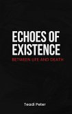Echoes of Existence Between Life and Death (eBook, ePUB) Echoes of Existence Between Life and Death (eBook, ePUB)