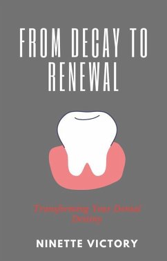 From Decay to Renewal: Transforming Your Dental Destiny (eBook, ePUB) - Victory, Ninette