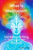 What Is Meditation? Your Gateway to Peace, Clarity and Self Discovery. (eBook, ePUB)