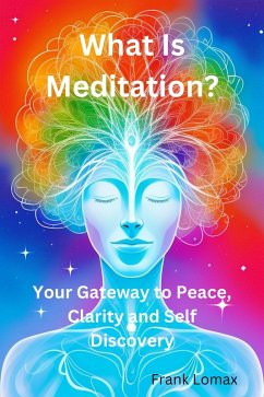 Cover What Is Meditation? Your Gateway to Peace, Clarity and Self Discovery. (eBook, ePUB)