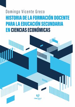 Historia de la formación docente para la educación secundaria en Ciencias Económicas (eBook, ePUB) - Greco, Domingo