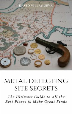 Cover Metal Detecting Site Secrets: The Ultimate Guide to All the Best Places to Make Great Finds (eBook, ePUB)
