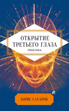 Открытие «третьего глаза»: Практика (eBook, ePUB) - Сахаров, Борис