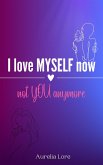 I Love MYSELF now, not YOU anymore (eBook, ePUB) I Love MYSELF now, not YOU anymore (eBook, ePUB)