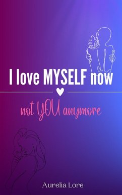 I Love MYSELF now, not YOU anymore (eBook, ePUB) - Lore, Aurelia