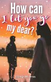 How can I let you go, my dear? (eBook, ePUB)