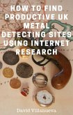 How to Find Productive UK Metal Detecting Sites Using Internet Research (eBook, ePUB)