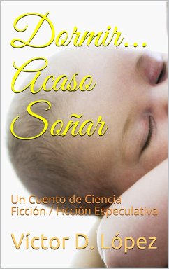 Dormir... Acaso Soñar (Cuentos de ciencia ficcion y ficcion especulativa, #4) (eBook, ePUB) - Lopez, Victor D.