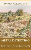 Metal Detecting Bronze Age Britain (Metal Detecting Britain, #1) (eBook, ePUB)