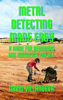 Metal Detecting Made Easy: A Guide for Beginners and Reference for All (eBook, ePUB) - Villanueva, David